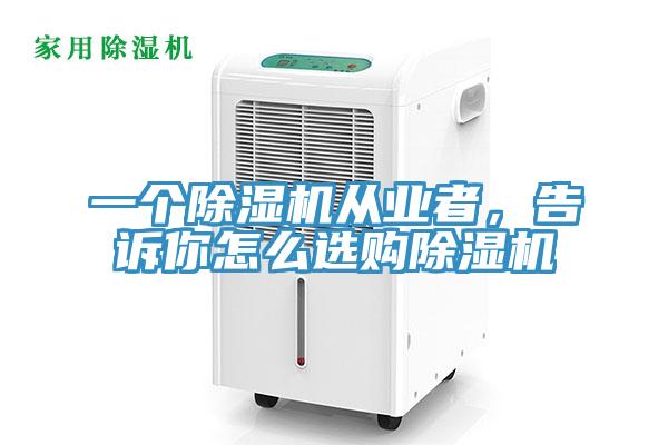 一个除湿机从业者，告诉你怎么选购除湿机