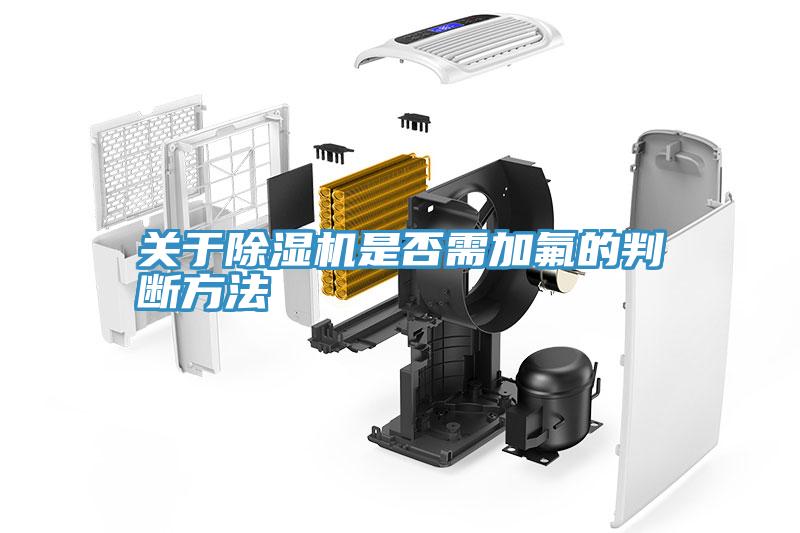 关于除湿机是否需加氟的判断方法
