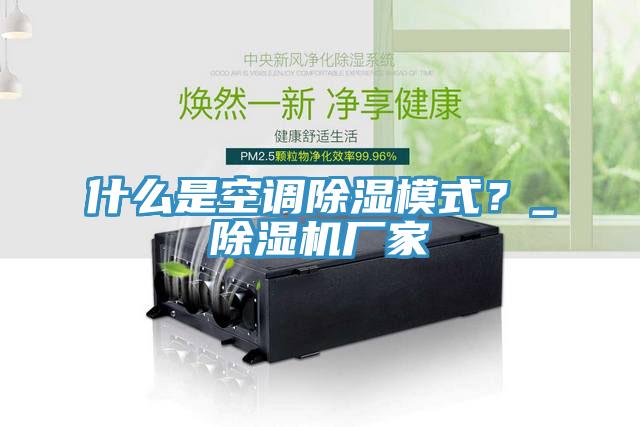 什么是空调除湿模式？_除湿机厂家