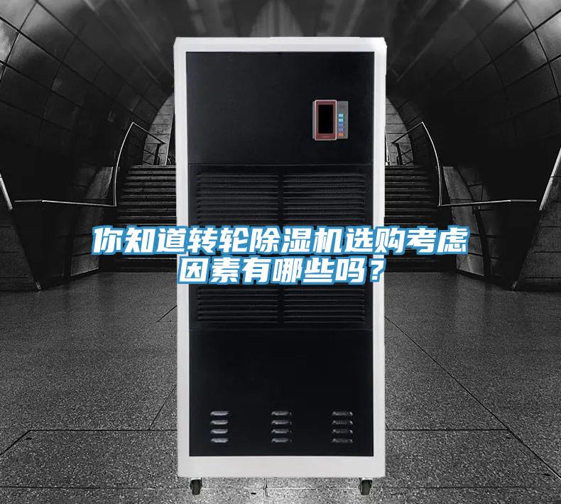 你知道转轮除湿机选购考虑因素有哪些吗？