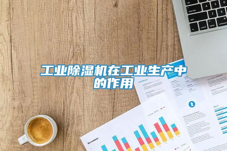 工业除湿机在工业生产中的作用