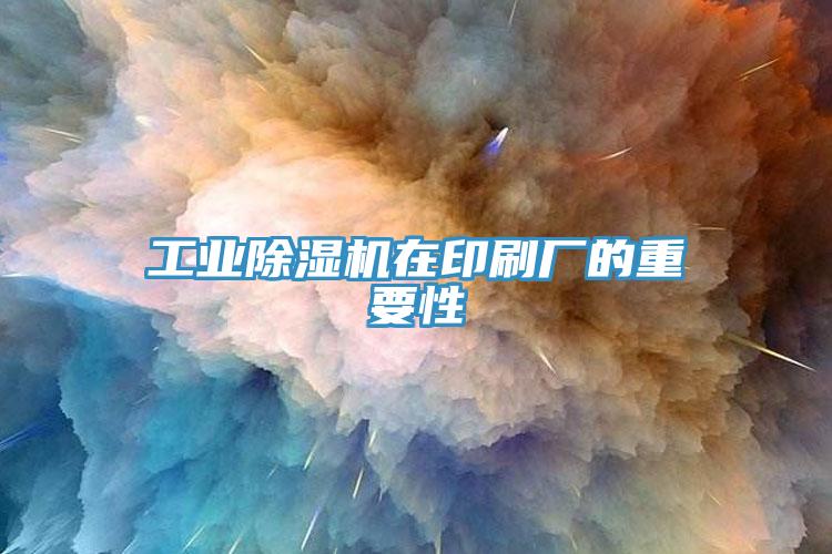 工业除湿机在印刷厂的重要性