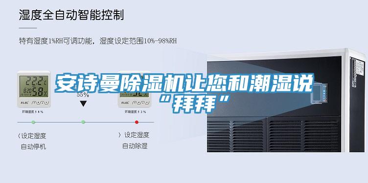 安诗曼除湿机让您和潮湿说“拜拜”