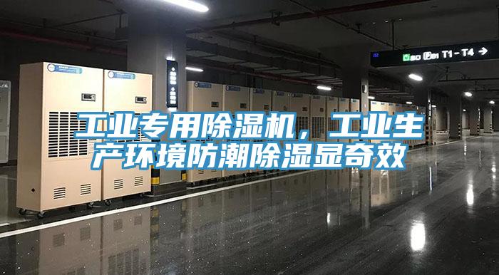 工业专用除湿机，工业生产环境防潮除湿显奇效