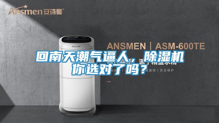 回南天潮气逼人，除湿机你选对了吗？