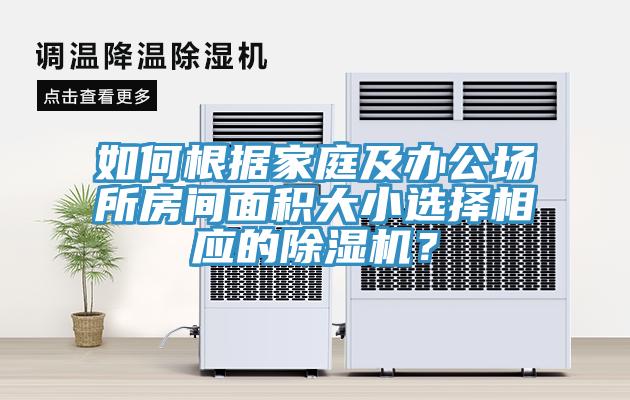 如何根据家庭及办公场所房间面积大小选择相应的除湿机？