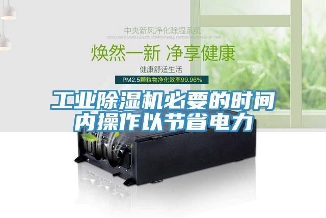 工业除湿机必要的时间内操作以节省电力