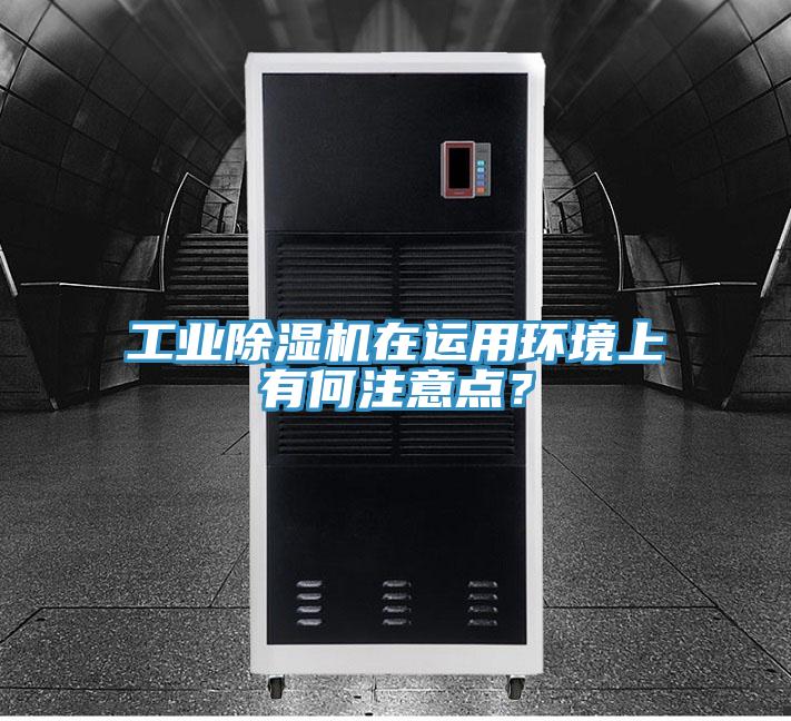 工业除湿机在运用环境上有何注意点？