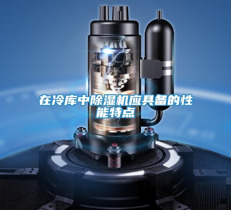 在冷库中除湿机应具备的性能特点