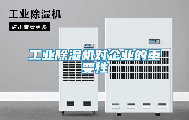 工业除湿机对企业的重要性