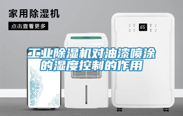 工业除湿机对油漆喷涂的湿度控制的作用