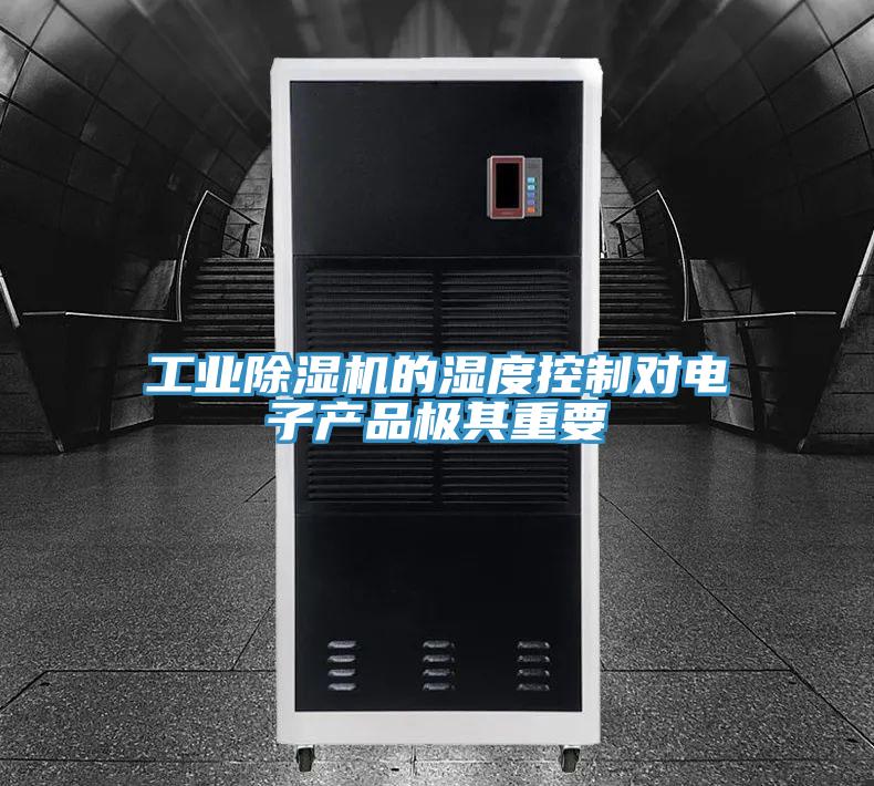 工业除湿机的湿度控制对电子产品极其重要