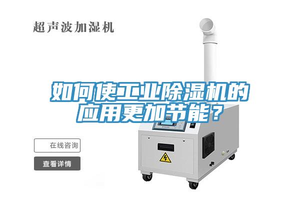 如何使工业除湿机的应用更加节能？