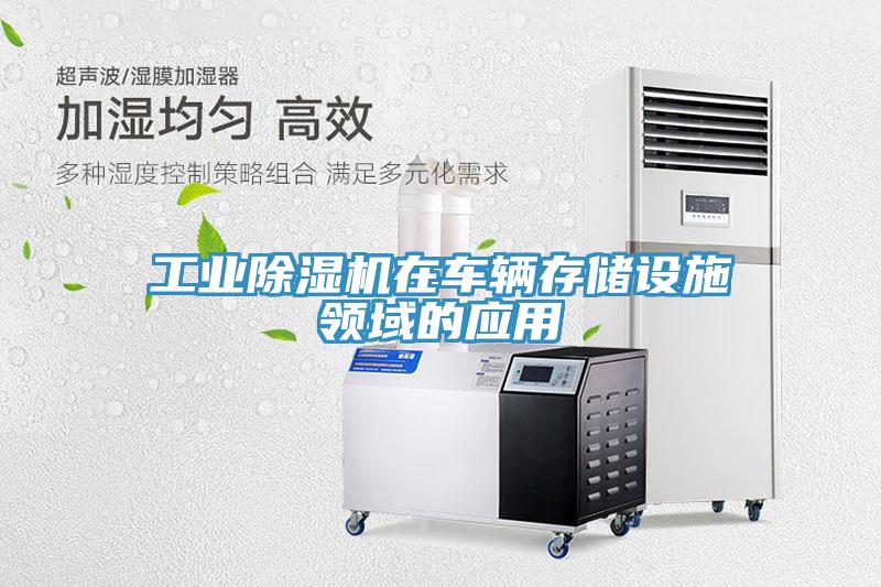工业除湿机在车辆存储设施领域的应用