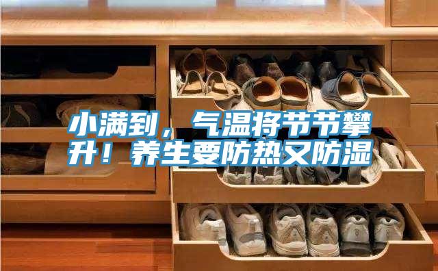 小满到，气温将节节攀升！养生要防热又防湿