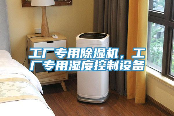 工厂专用除湿机，工厂专用湿度控制设备