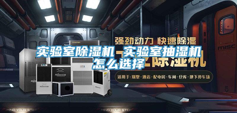 实验室除湿机 实验室抽湿机怎么选择
