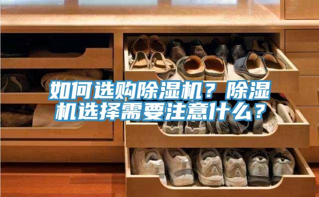 如何选购除湿机？除湿机选择需要注意什么？