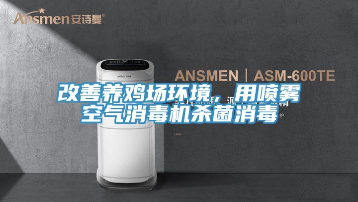 改善养鸡场环境，用喷雾空气消毒机杀菌消毒