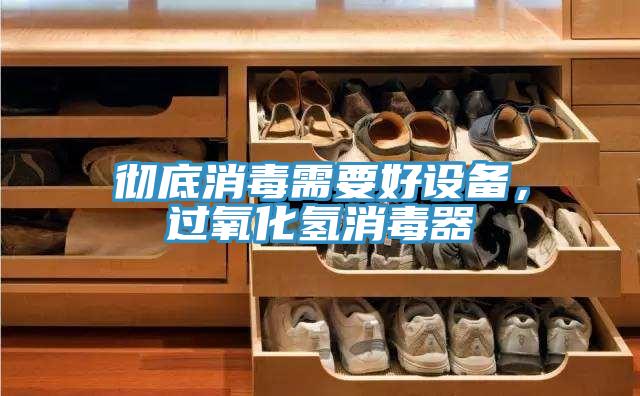 彻底消毒需要好设备，过氧化氢消毒器
