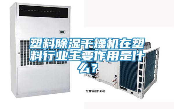 塑料除湿干燥机在塑料行业主要作用是什么？