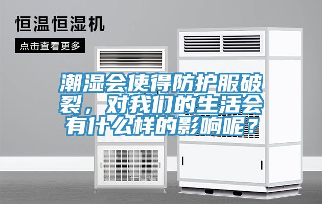 潮湿会使得防护服破裂，对我们的生活会有什么样的影响呢？