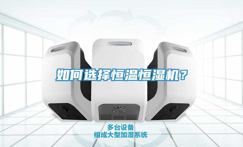 如何选择恒温恒湿机？