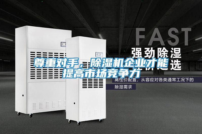 尊重对手，除湿机企业才能提高市场竞争力