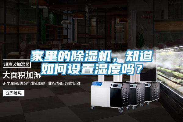 家里的除湿机，知道如何设置湿度吗？