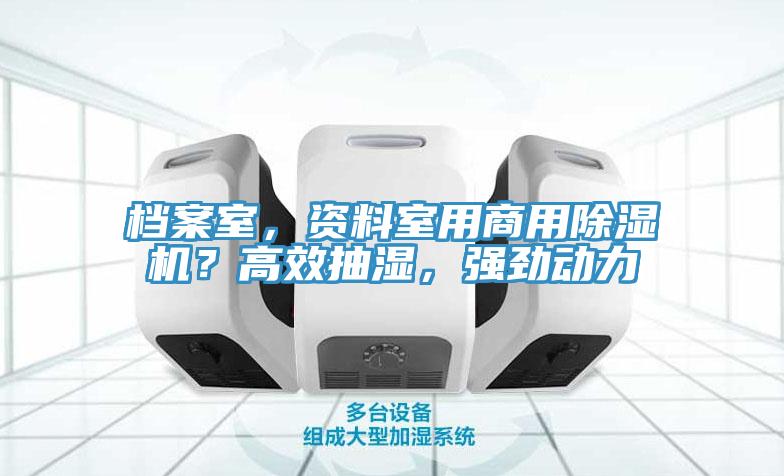 档案室，资料室用商用除湿机？高效抽湿，强劲动力