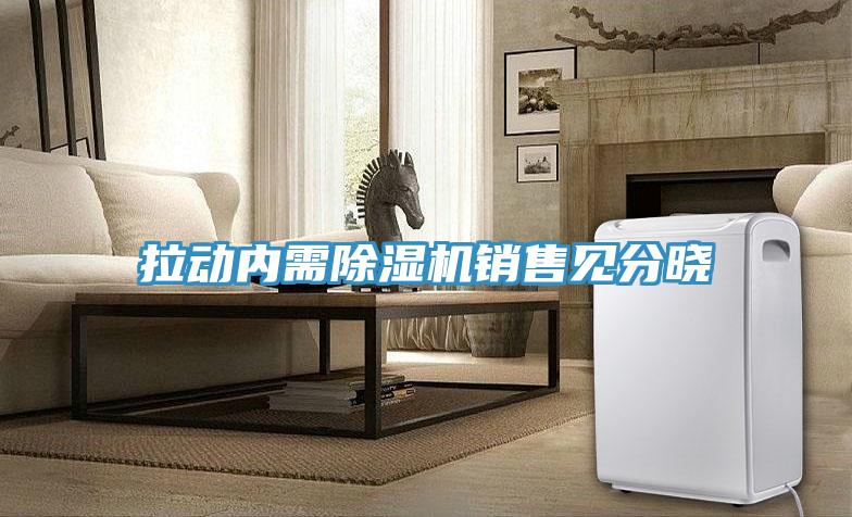 拉动内需除湿机销售见分晓