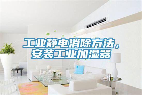 工业静电消除方法，安装工业加湿器