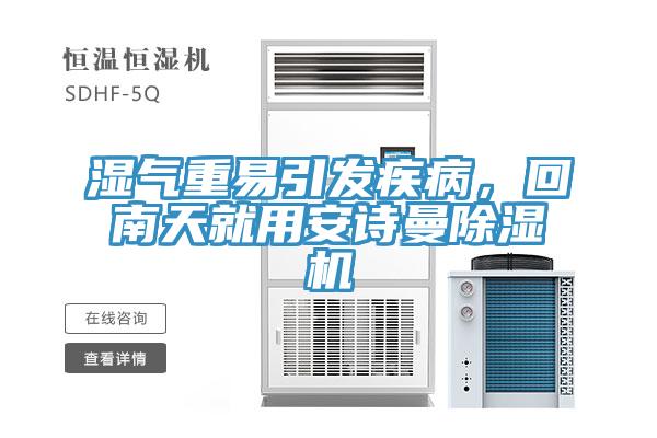 湿气重易引发疾病，回南天就用安诗曼除湿机