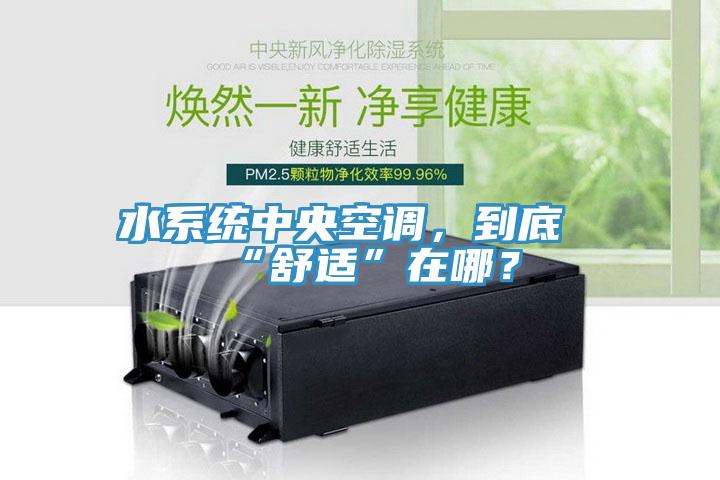 水系统中央空调，到底“舒适”在哪？