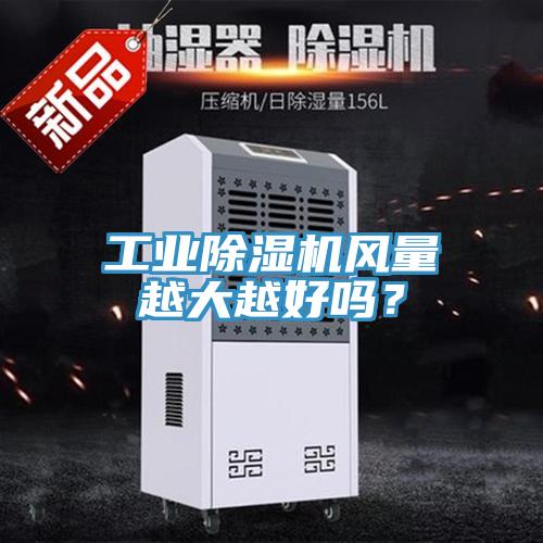 工业除湿机风量越大越好吗？