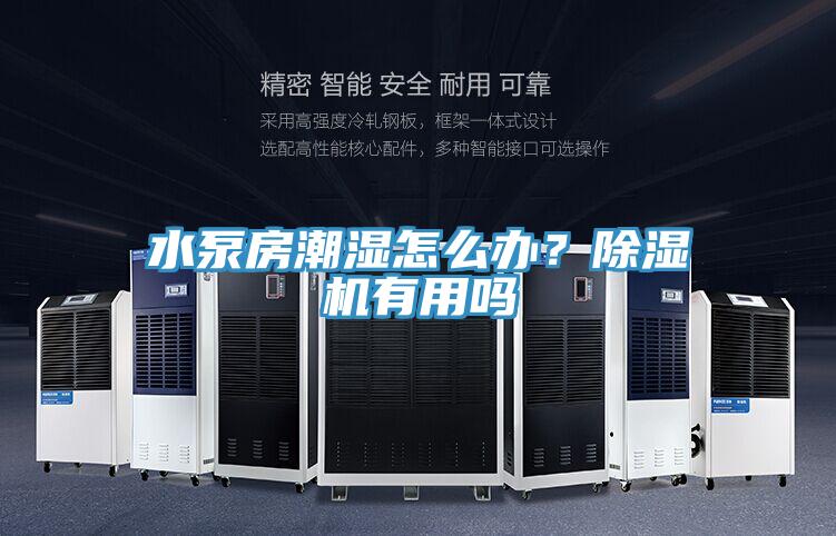 水泵房潮湿怎么办？除湿机有用吗