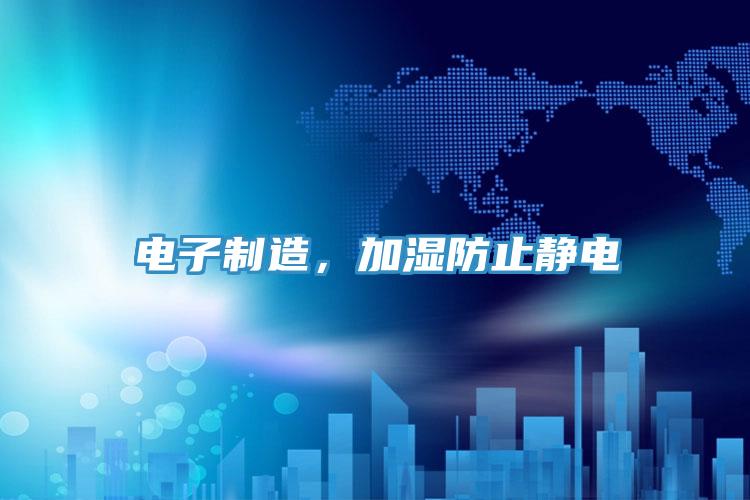 电子制造，加湿防止静电