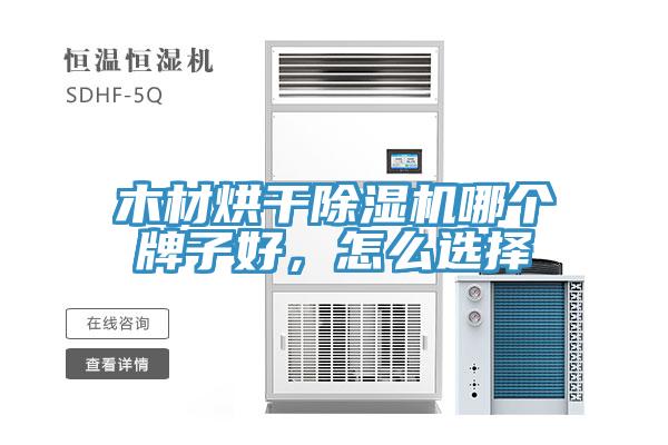 木材烘干除湿机哪个牌子好，怎么选择
