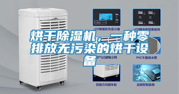 烘干除湿机，一种零排放无污染的烘干设备