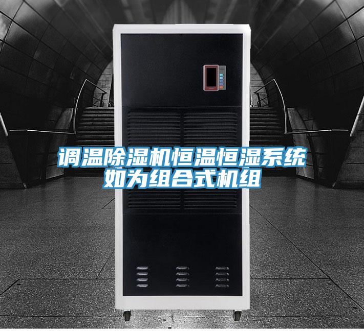 调温除湿机恒温恒湿系统如为组合式机组