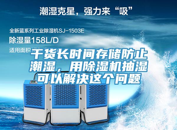 干货长时间存储防止潮湿，用除湿机抽湿可以解决这个问题
