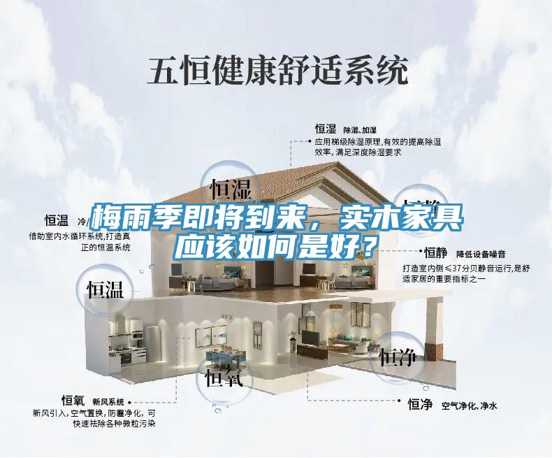 梅雨季即将到来，实木家具应该如何是好？