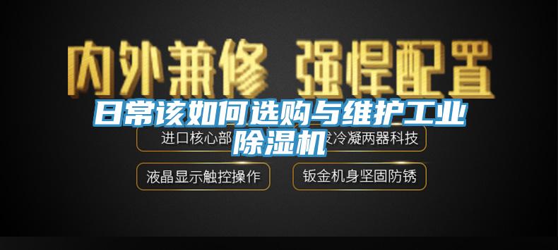 日常该如何选购与维护工业除湿机