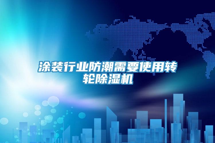 涂装行业防潮需要使用转轮除湿机