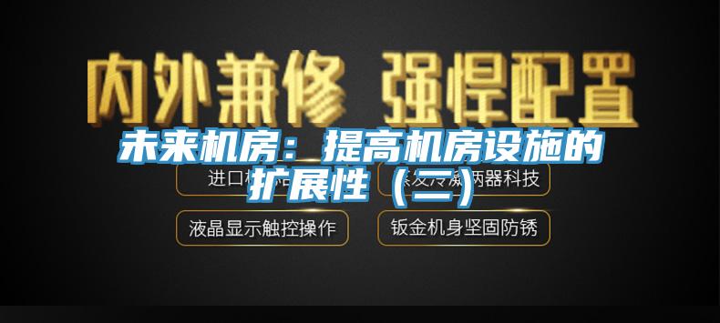 未来机房：提高机房设施的扩展性（二）