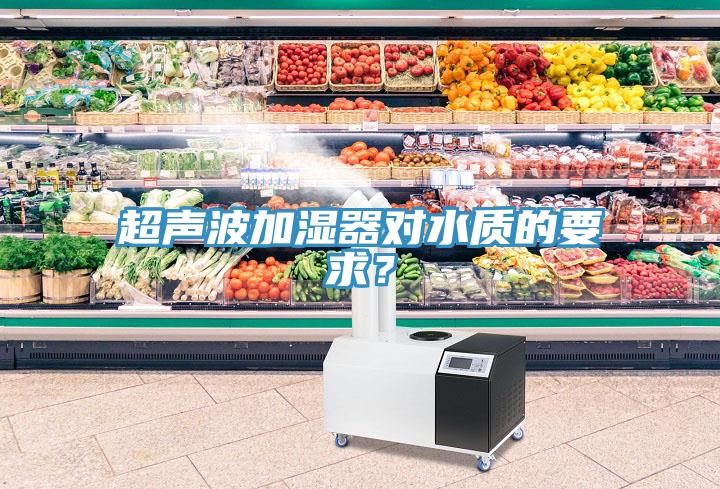 超声波加湿器对水质的要求？