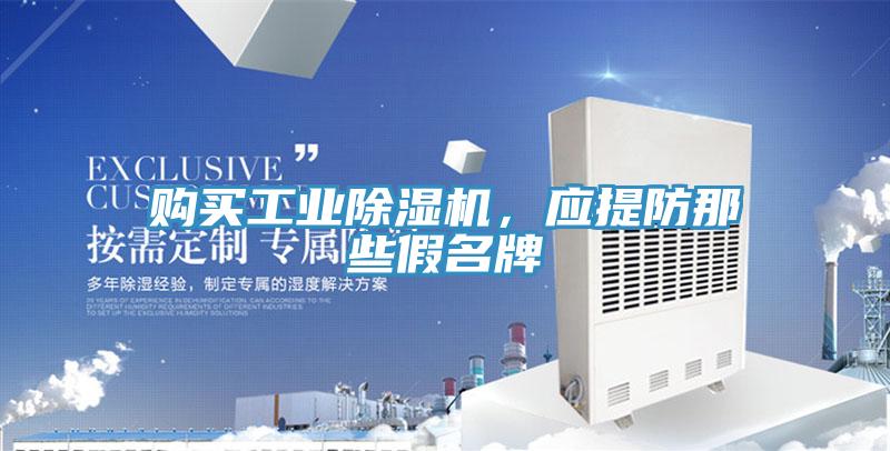 购买工业除湿机，应提防那些假名牌