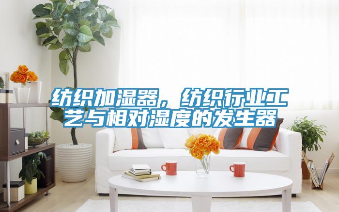 纺织加湿器，纺织行业工艺与相对湿度的发生器