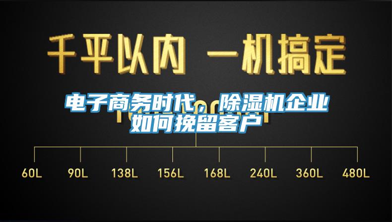 电子商务时代，除湿机企业如何挽留客户