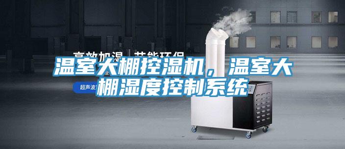 温室大棚控湿机，温室大棚湿度控制系统